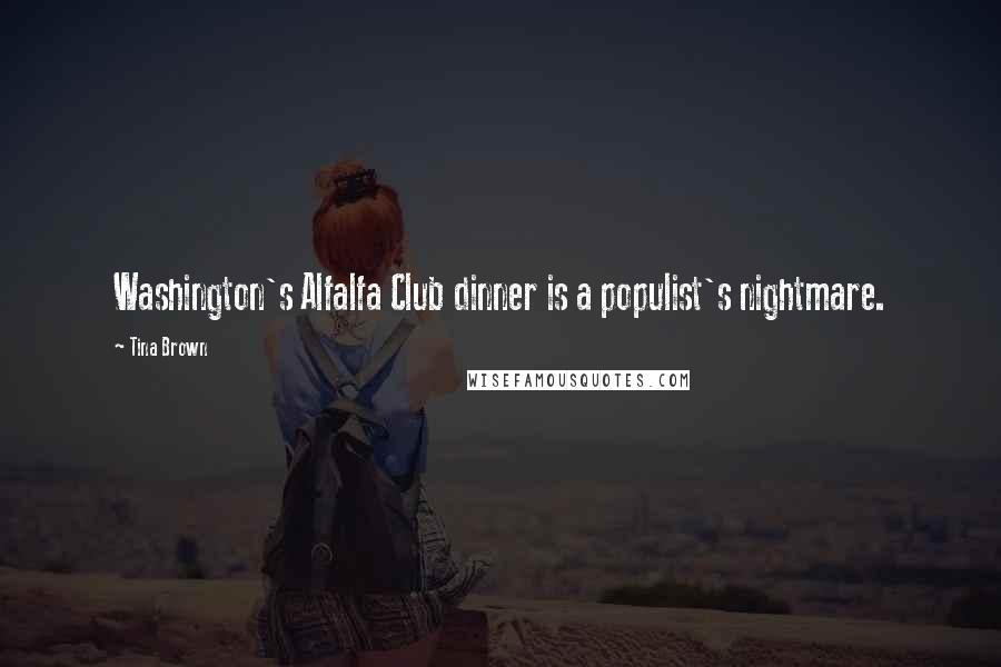 Tina Brown Quotes: Washington's Alfalfa Club dinner is a populist's nightmare.