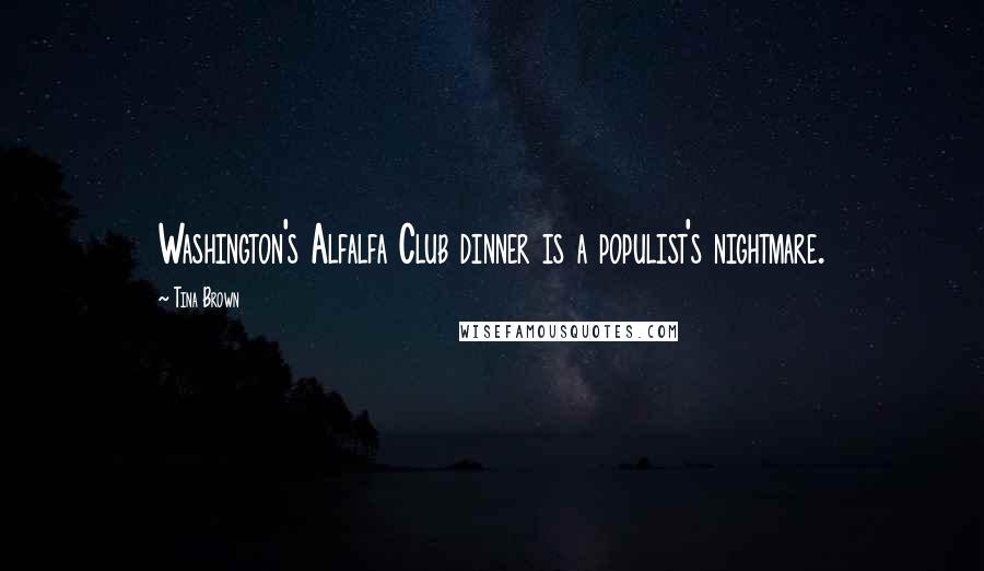 Tina Brown Quotes: Washington's Alfalfa Club dinner is a populist's nightmare.