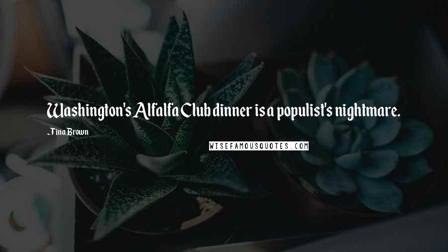 Tina Brown Quotes: Washington's Alfalfa Club dinner is a populist's nightmare.