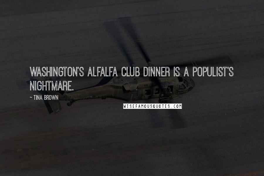 Tina Brown Quotes: Washington's Alfalfa Club dinner is a populist's nightmare.