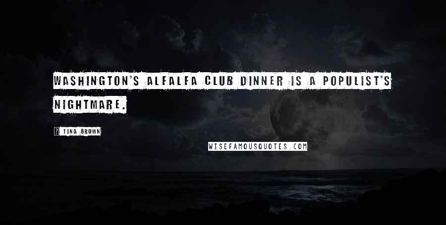 Tina Brown Quotes: Washington's Alfalfa Club dinner is a populist's nightmare.