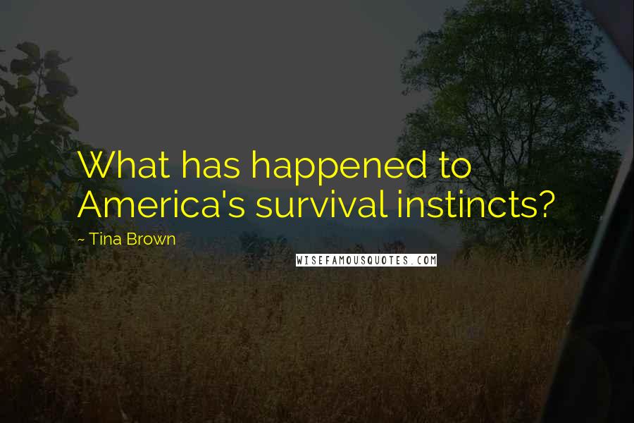 Tina Brown Quotes: What has happened to America's survival instincts?