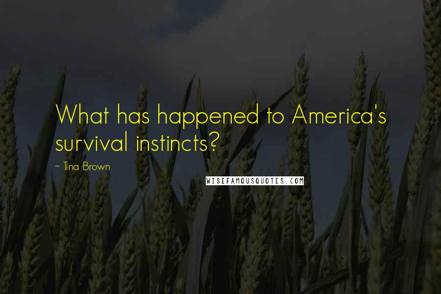 Tina Brown Quotes: What has happened to America's survival instincts?