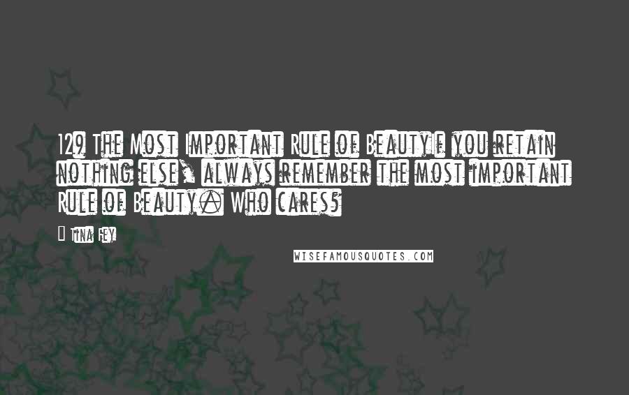 Tina Fey Quotes: 12) The Most Important Rule of BeautyIf you retain nothing else, always remember the most important Rule of Beauty. Who cares?