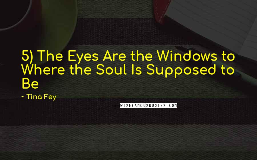 Tina Fey Quotes: 5) The Eyes Are the Windows to Where the Soul Is Supposed to Be