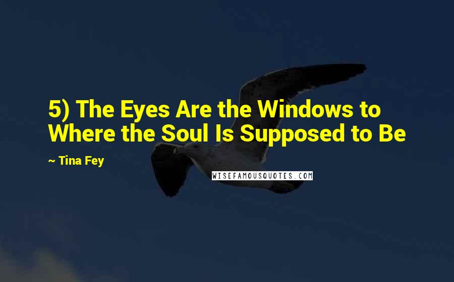 Tina Fey Quotes: 5) The Eyes Are the Windows to Where the Soul Is Supposed to Be