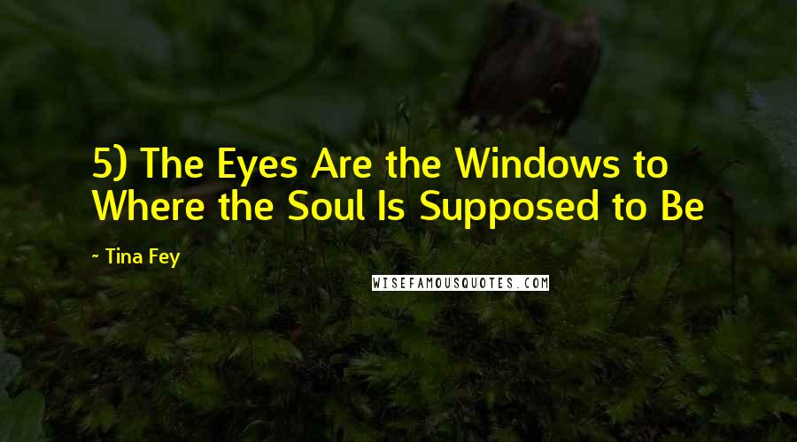 Tina Fey Quotes: 5) The Eyes Are the Windows to Where the Soul Is Supposed to Be