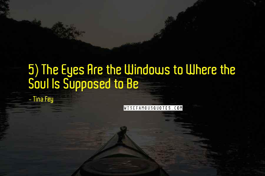 Tina Fey Quotes: 5) The Eyes Are the Windows to Where the Soul Is Supposed to Be