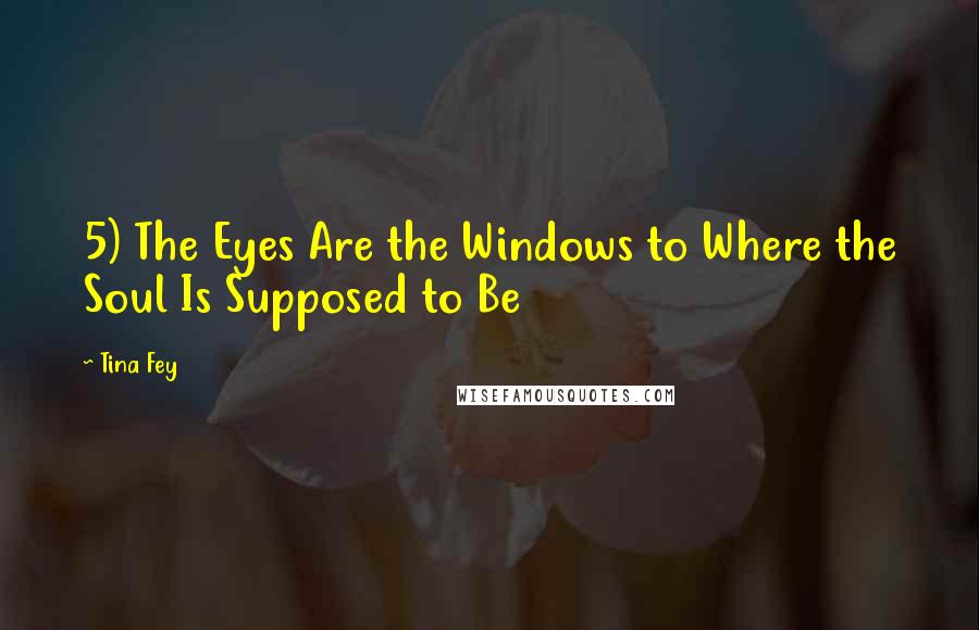 Tina Fey Quotes: 5) The Eyes Are the Windows to Where the Soul Is Supposed to Be