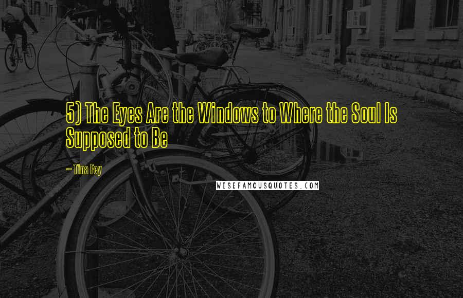 Tina Fey Quotes: 5) The Eyes Are the Windows to Where the Soul Is Supposed to Be