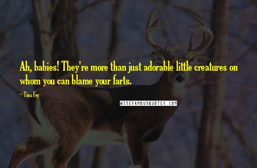 Tina Fey Quotes: Ah, babies! They're more than just adorable little creatures on whom you can blame your farts.