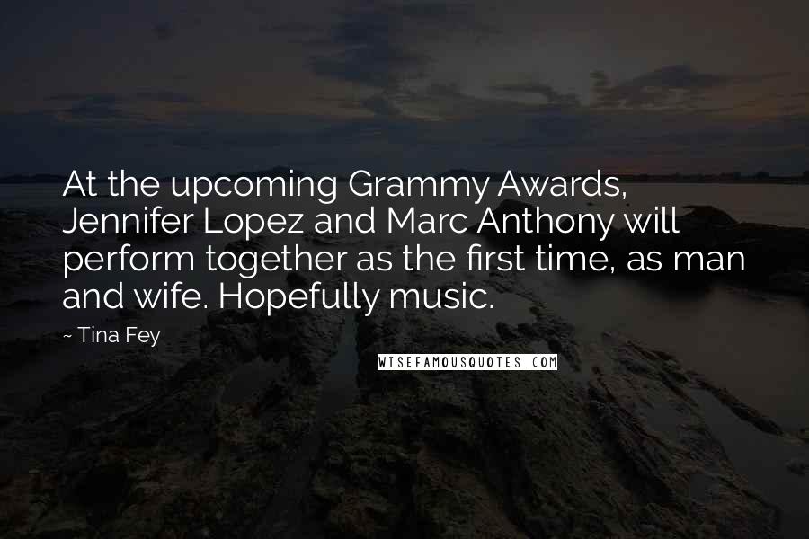 Tina Fey Quotes: At the upcoming Grammy Awards, Jennifer Lopez and Marc Anthony will perform together as the first time, as man and wife. Hopefully music.