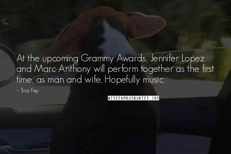 Tina Fey Quotes: At the upcoming Grammy Awards, Jennifer Lopez and Marc Anthony will perform together as the first time, as man and wife. Hopefully music.
