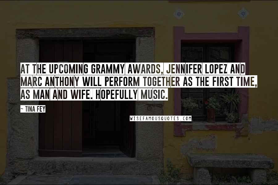 Tina Fey Quotes: At the upcoming Grammy Awards, Jennifer Lopez and Marc Anthony will perform together as the first time, as man and wife. Hopefully music.