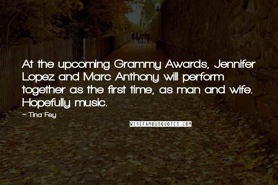 Tina Fey Quotes: At the upcoming Grammy Awards, Jennifer Lopez and Marc Anthony will perform together as the first time, as man and wife. Hopefully music.