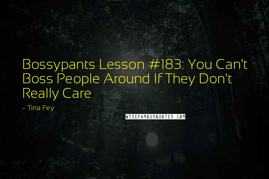 Tina Fey Quotes: Bossypants Lesson #183: You Can't Boss People Around If They Don't Really Care