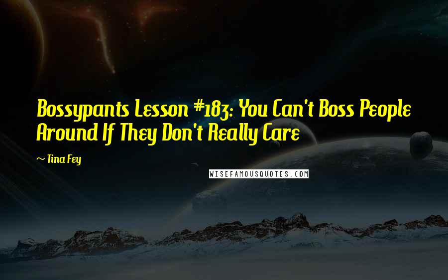 Tina Fey Quotes: Bossypants Lesson #183: You Can't Boss People Around If They Don't Really Care