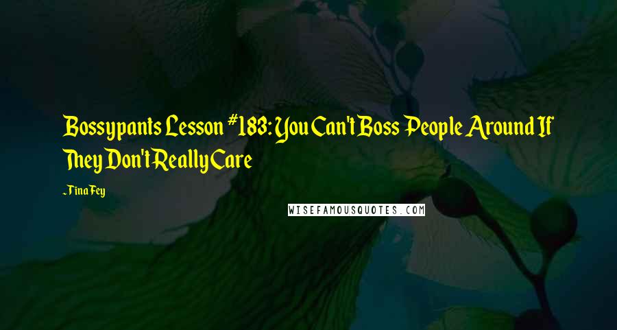 Tina Fey Quotes: Bossypants Lesson #183: You Can't Boss People Around If They Don't Really Care