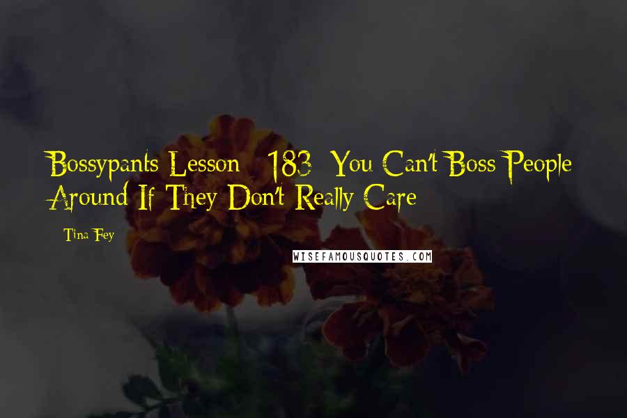 Tina Fey Quotes: Bossypants Lesson #183: You Can't Boss People Around If They Don't Really Care