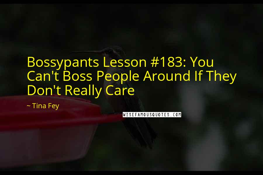 Tina Fey Quotes: Bossypants Lesson #183: You Can't Boss People Around If They Don't Really Care