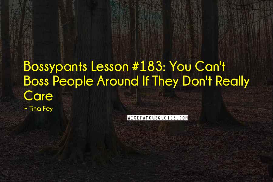 Tina Fey Quotes: Bossypants Lesson #183: You Can't Boss People Around If They Don't Really Care