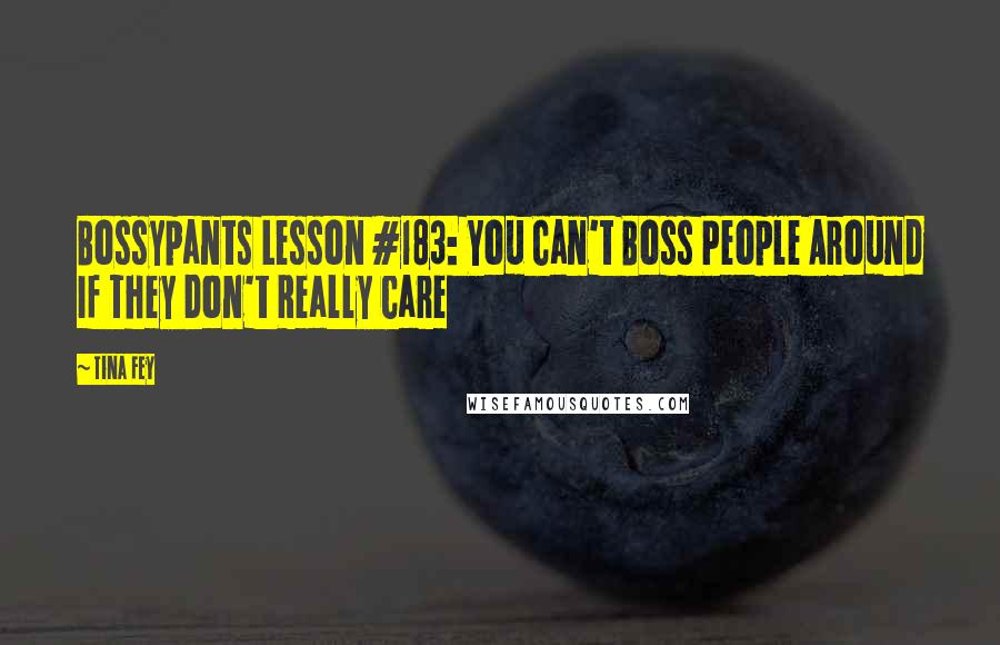 Tina Fey Quotes: Bossypants Lesson #183: You Can't Boss People Around If They Don't Really Care