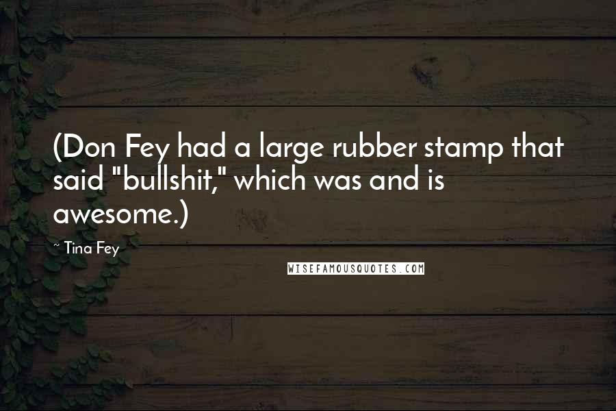 Tina Fey Quotes: (Don Fey had a large rubber stamp that said "bullshit," which was and is awesome.)
