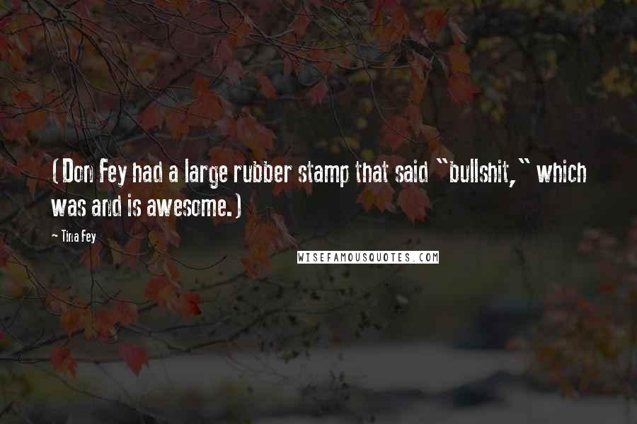 Tina Fey Quotes: (Don Fey had a large rubber stamp that said "bullshit," which was and is awesome.)