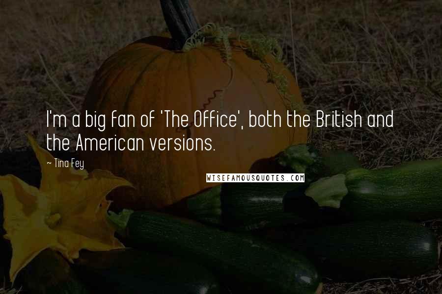 Tina Fey Quotes: I'm a big fan of 'The Office', both the British and the American versions.