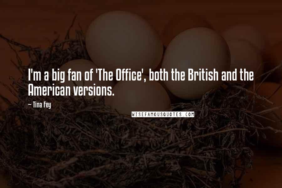 Tina Fey Quotes: I'm a big fan of 'The Office', both the British and the American versions.