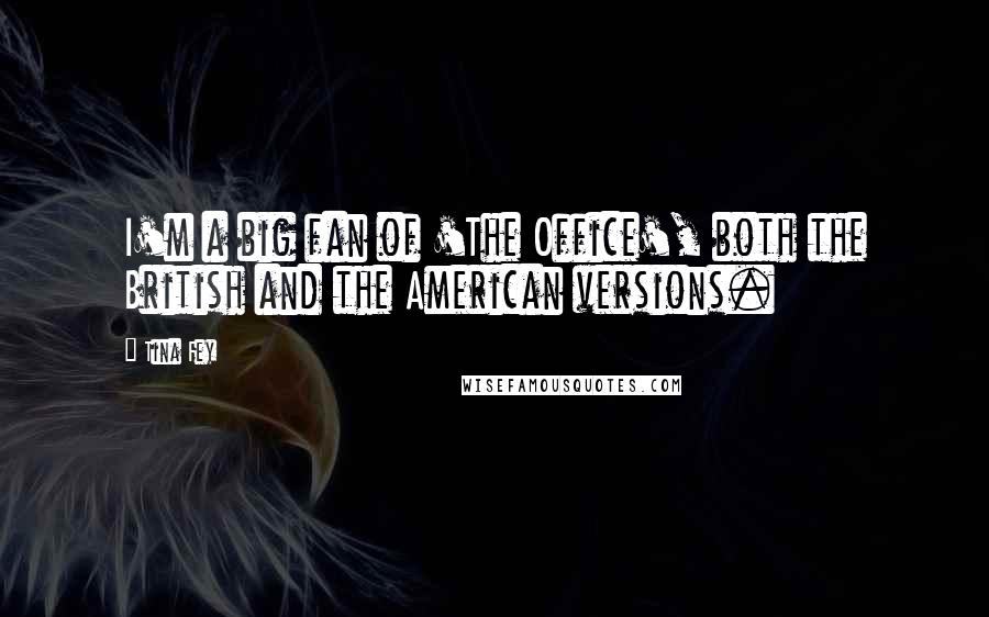 Tina Fey Quotes: I'm a big fan of 'The Office', both the British and the American versions.