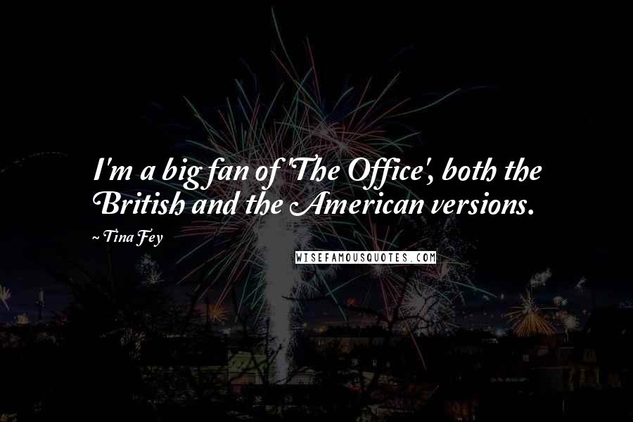 Tina Fey Quotes: I'm a big fan of 'The Office', both the British and the American versions.