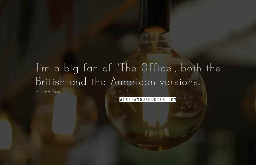 Tina Fey Quotes: I'm a big fan of 'The Office', both the British and the American versions.