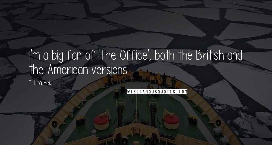 Tina Fey Quotes: I'm a big fan of 'The Office', both the British and the American versions.