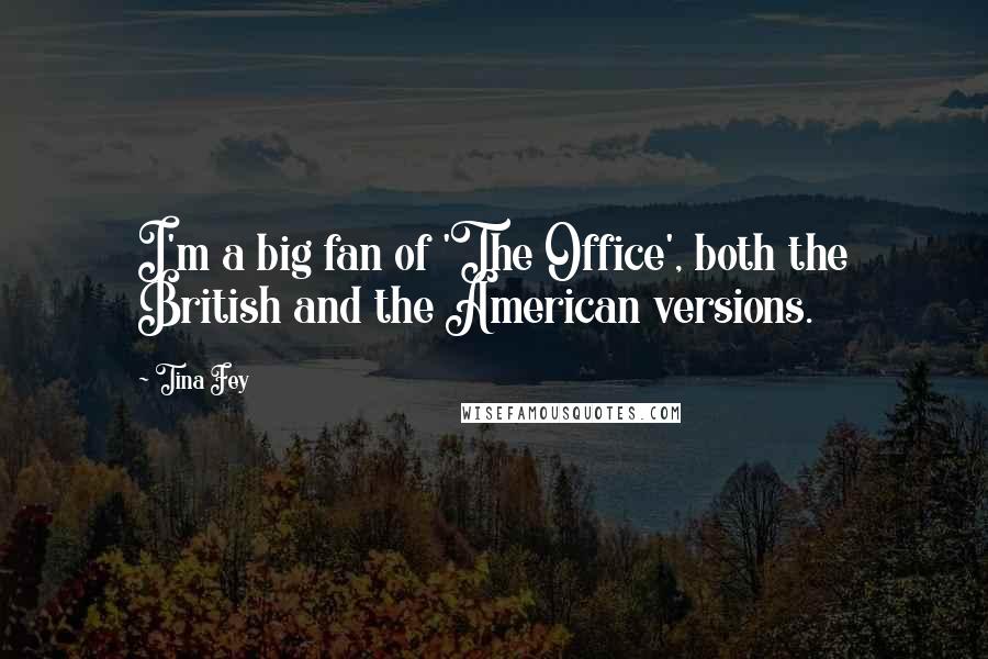 Tina Fey Quotes: I'm a big fan of 'The Office', both the British and the American versions.