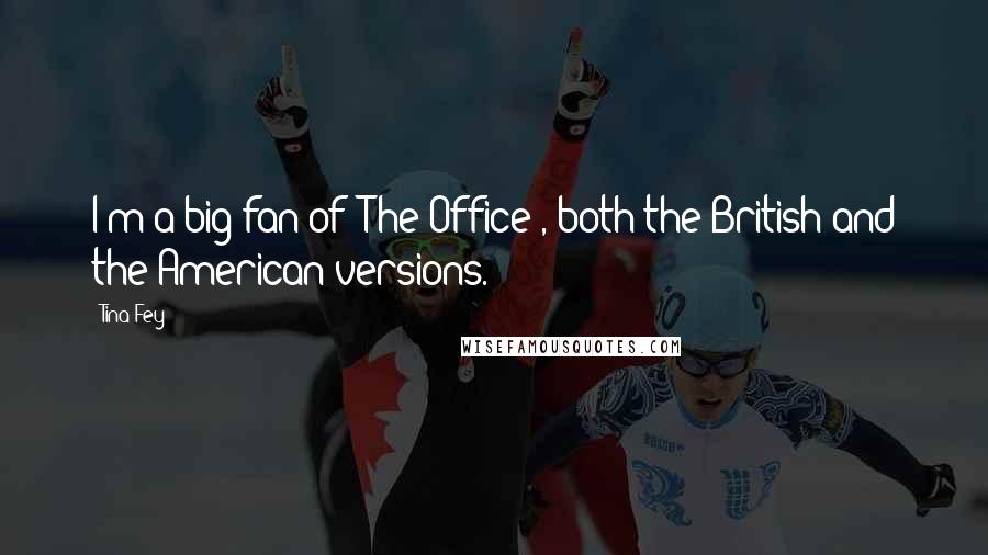 Tina Fey Quotes: I'm a big fan of 'The Office', both the British and the American versions.