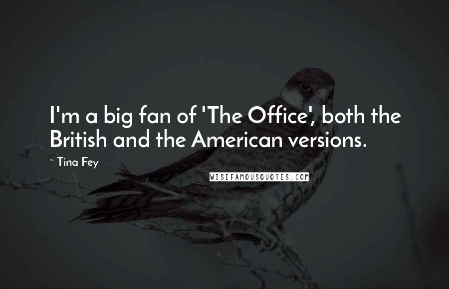 Tina Fey Quotes: I'm a big fan of 'The Office', both the British and the American versions.