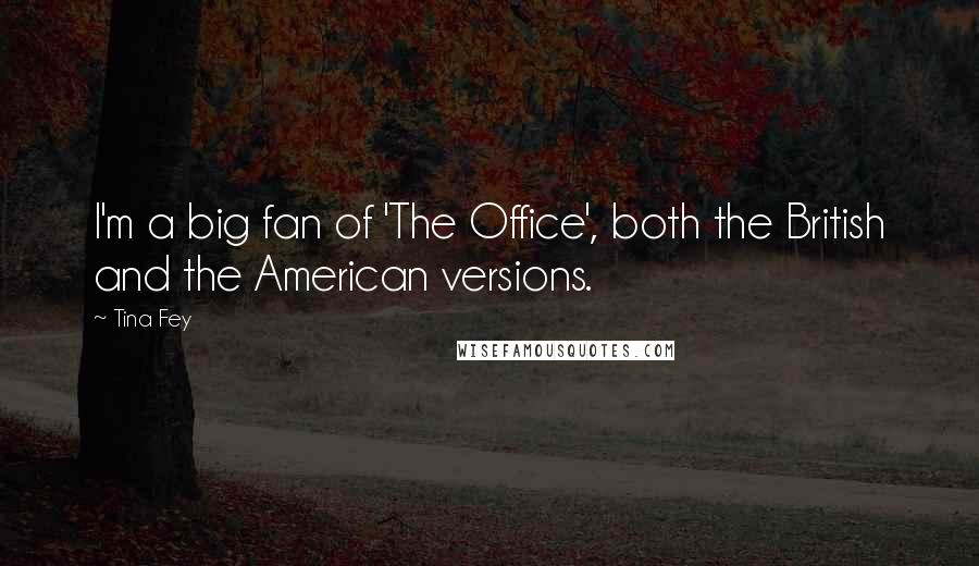 Tina Fey Quotes: I'm a big fan of 'The Office', both the British and the American versions.