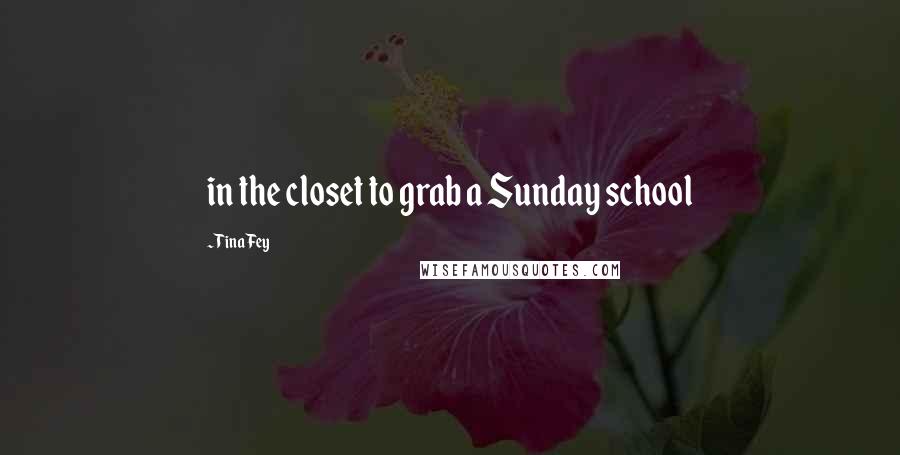 Tina Fey Quotes: in the closet to grab a Sunday school