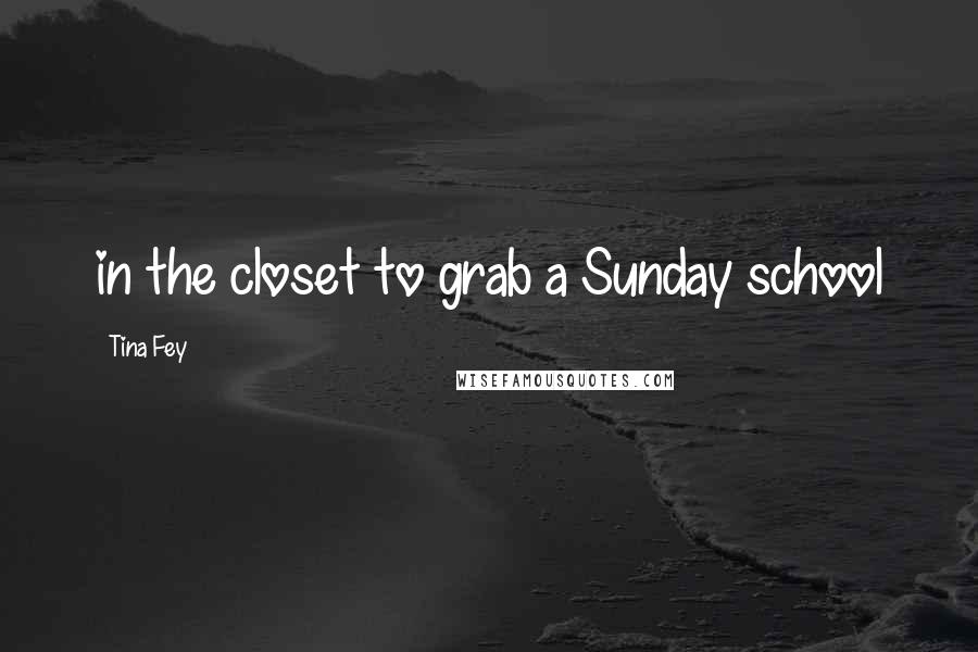 Tina Fey Quotes: in the closet to grab a Sunday school
