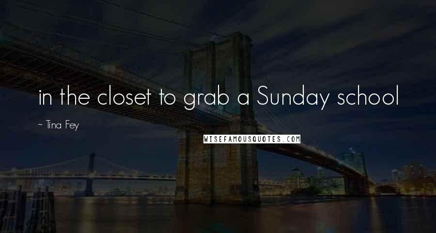 Tina Fey Quotes: in the closet to grab a Sunday school