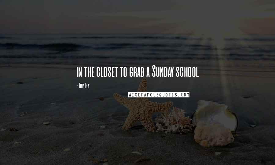 Tina Fey Quotes: in the closet to grab a Sunday school