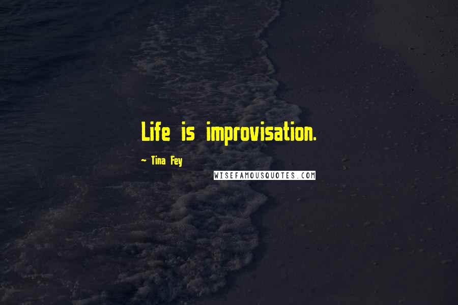 Tina Fey Quotes: Life is improvisation.