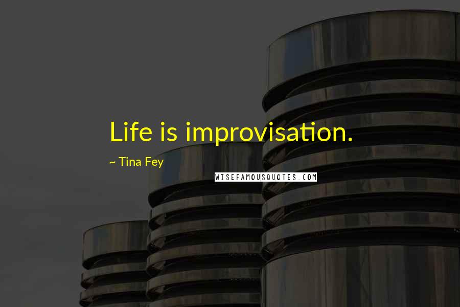 Tina Fey Quotes: Life is improvisation.