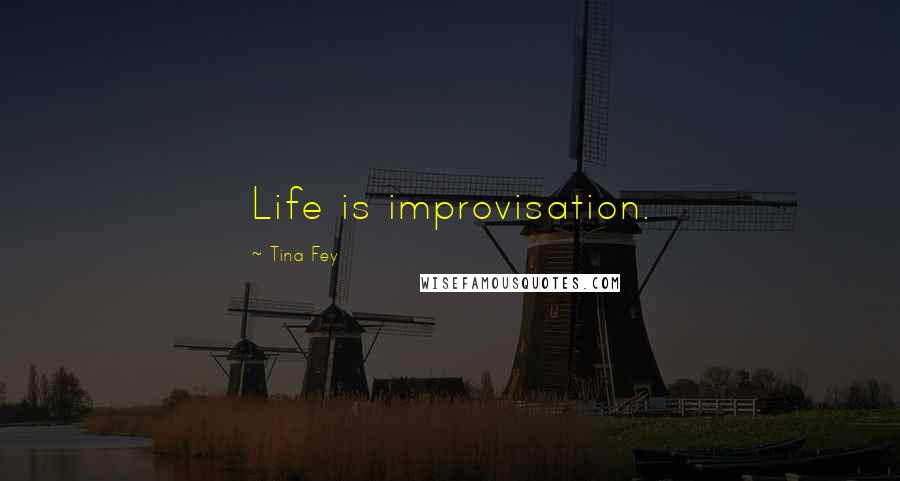 Tina Fey Quotes: Life is improvisation.