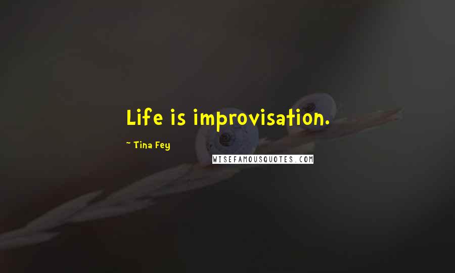 Tina Fey Quotes: Life is improvisation.