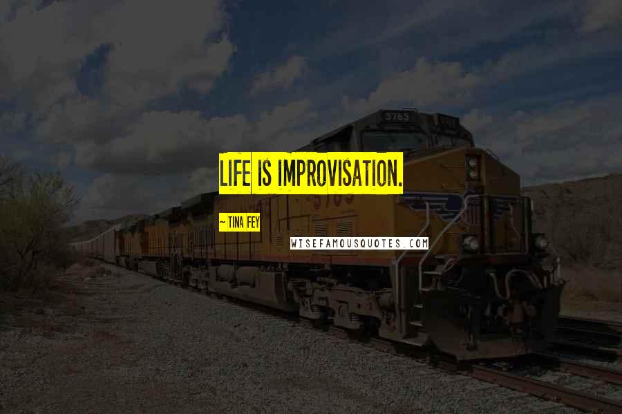 Tina Fey Quotes: Life is improvisation.