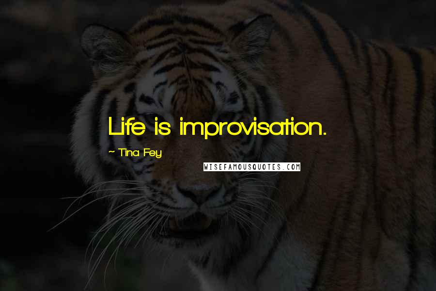 Tina Fey Quotes: Life is improvisation.