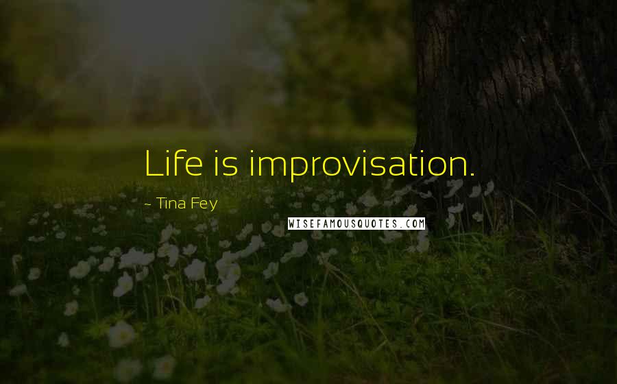 Tina Fey Quotes: Life is improvisation.