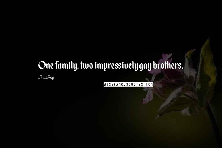 Tina Fey Quotes: One family, two impressively gay brothers.